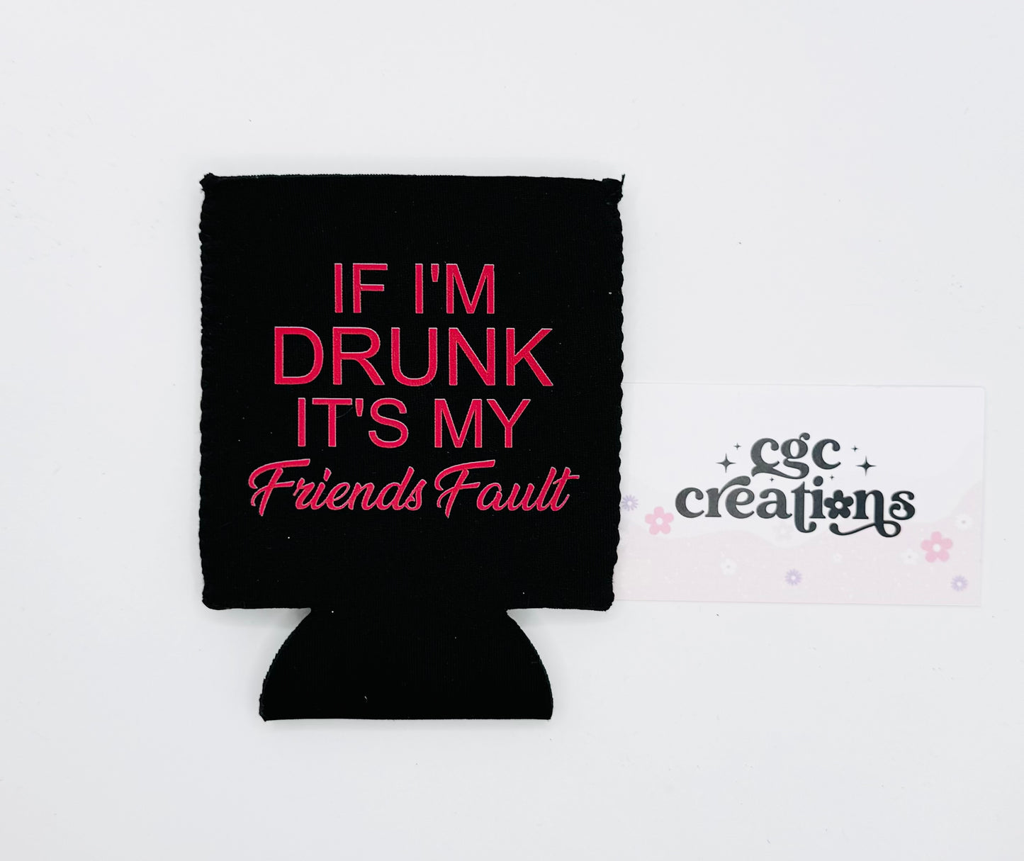 If I'm Drunk It's My Friends Fault Neoprene Can Koozie