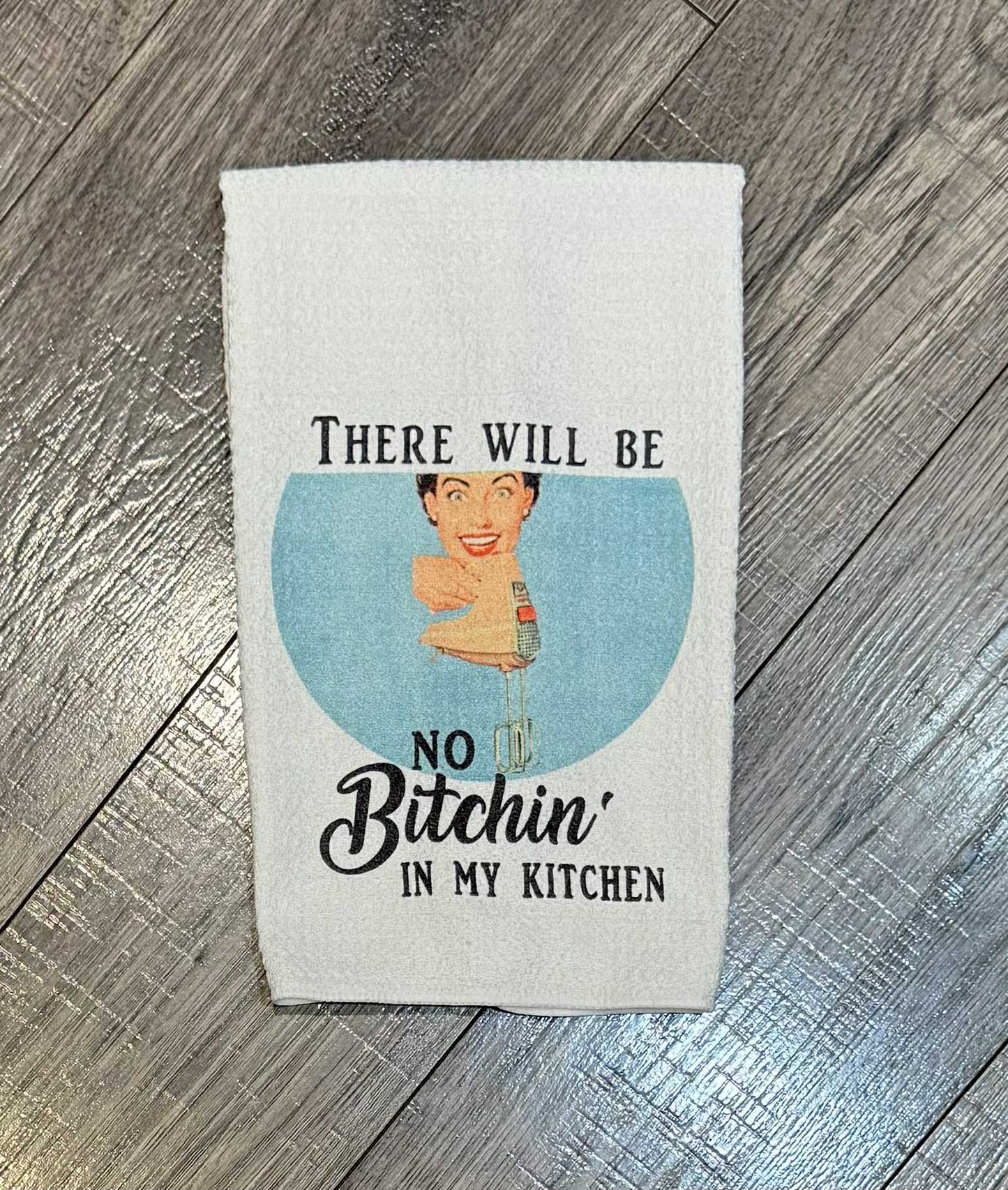 There Will Be No Bitchin In My Kitchen Tea Towel