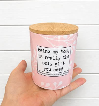 Be my mom is the only gift you really need Soywax - Vanilla Bean