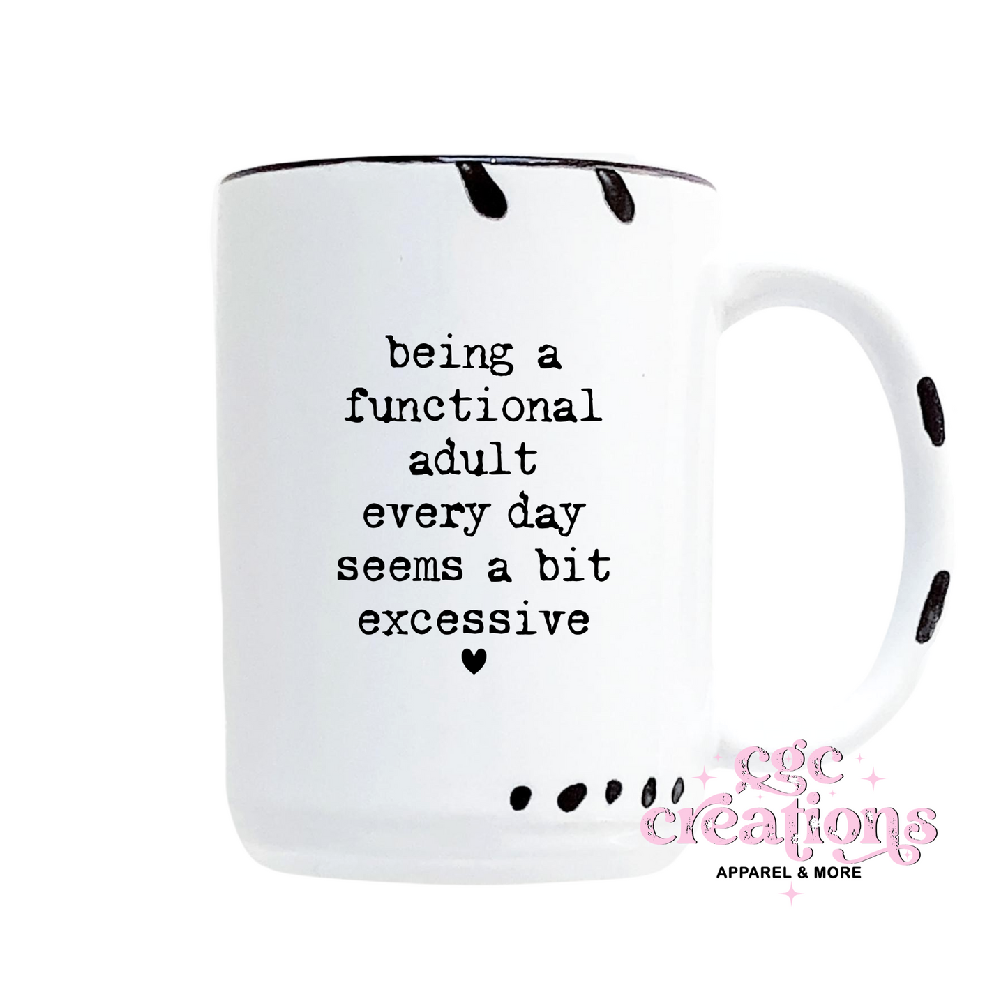 Being A Functional Adult Every day Seems A Bit Excessive 15oz Ceramic Coffee Mug