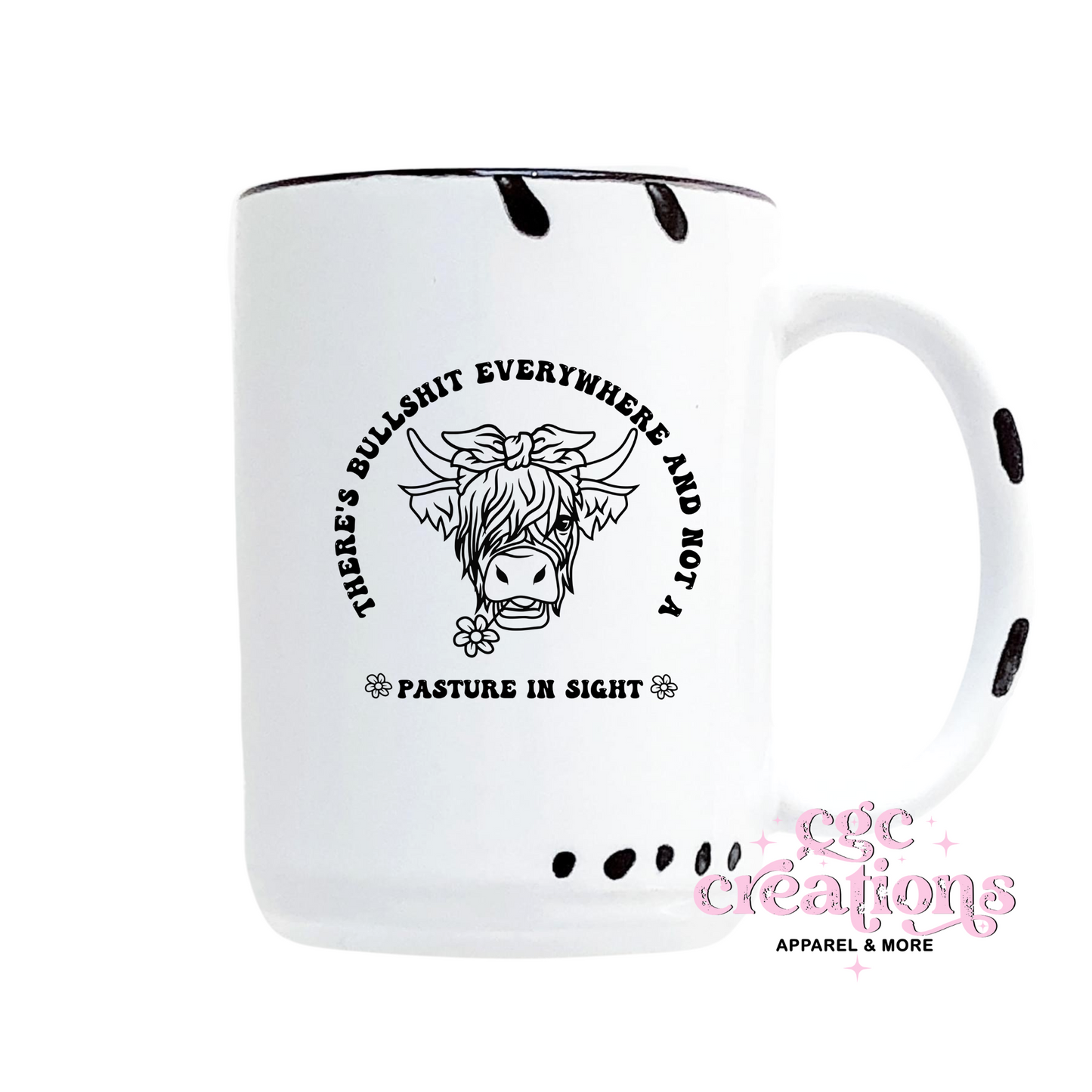 There's Bullshit Everywhere And Not A Pasture In SIght 15oz Ceramic Coffee Mug