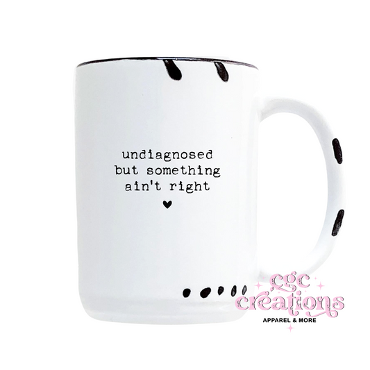 Undiagnosed But Something Ain't Right 15oz Ceramic Coffee Mug