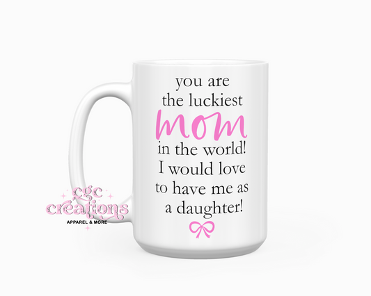 You Are The Luckiest Mom - From Daughter 15oz Coffee Mug