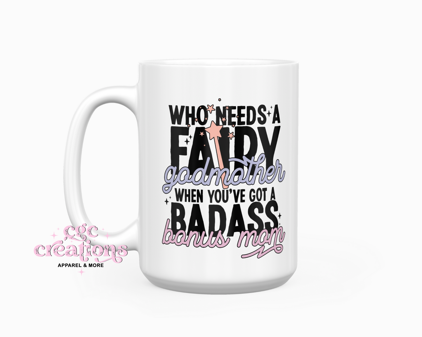 Who Needs A Fairy Godmother When You've A Badass Bonus Mom 15oz Coffee Mug