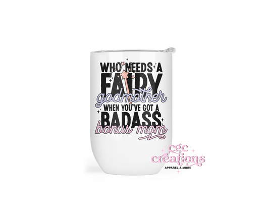 Who Needs A Fairy Godmother When You've A Badass Bonus Mom Wine Tumbler
