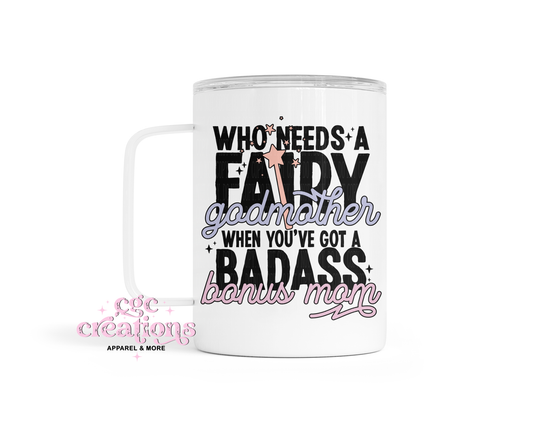Who Needs A Fairy Godmother When You've A Badass Bonus Mom Insulated Coffee Tumbler