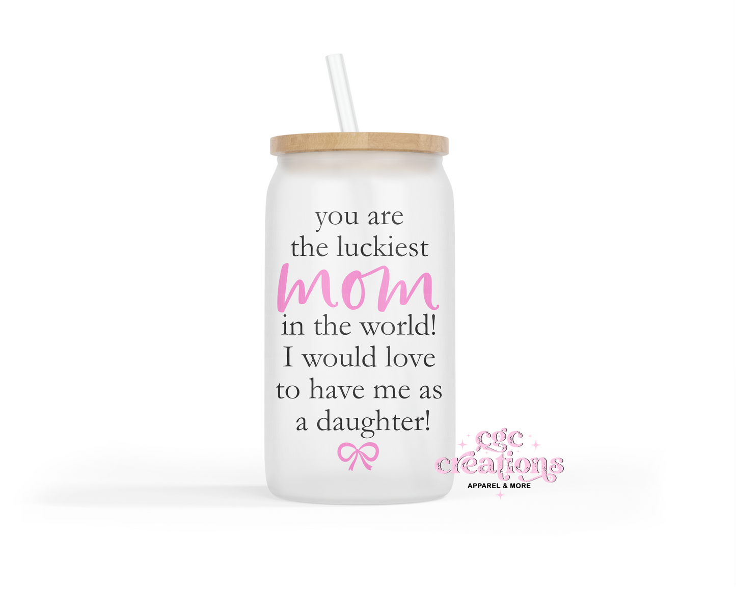 You Are The Luckiest Mom - From Daughter 16oz Glass Cup With Lid