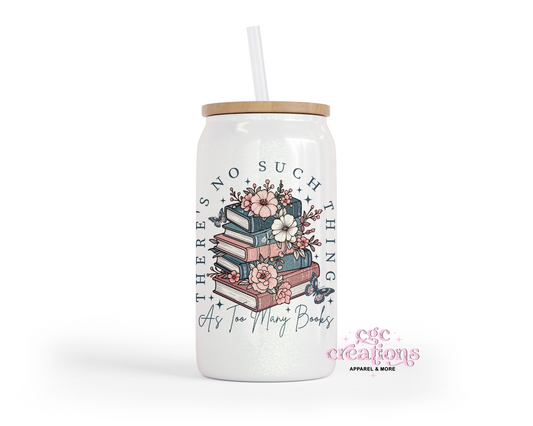 There's No Such Thing As Too Many Books Glass Cup With Lid