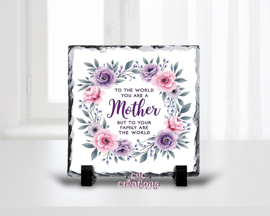 To The World You Are A Mother But To Your Family You Are The World Slate