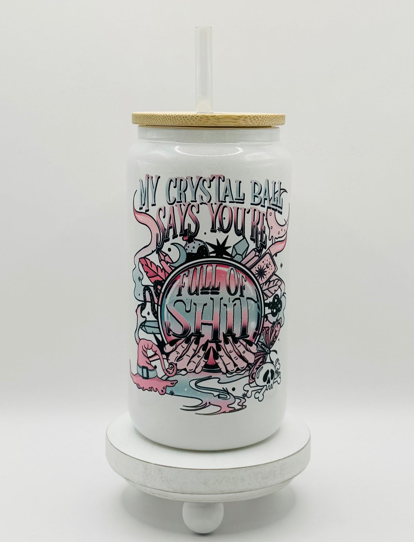My Crystal Ball Says You’re Full Of Shit 16oz Glass Cup With Lid