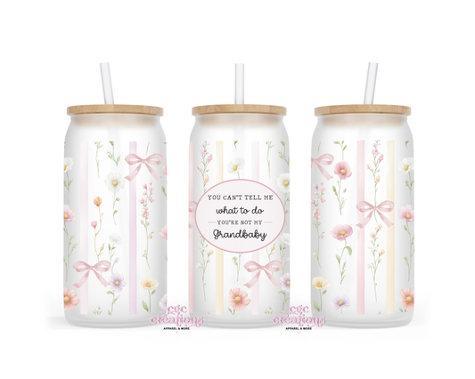 You Can't Tell Me What To Do You're Not My Grandbaby 16oz Glass Cup With Lid