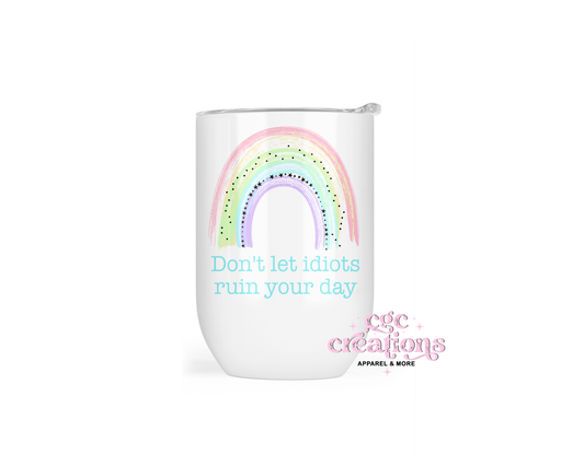 Don't Let Idiots Ruin Your Day Wine Tumbler