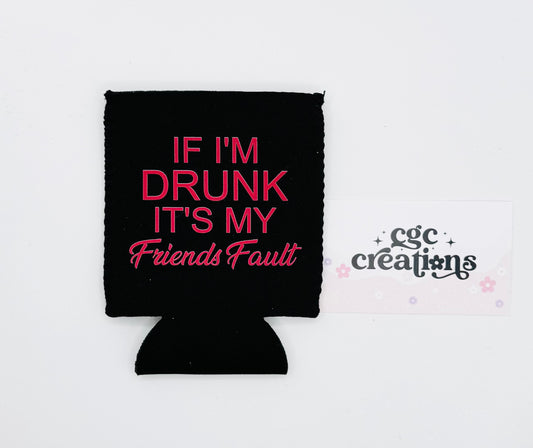 If I'm Drunk It's My Friends Fault  Neoprene Can Koozie