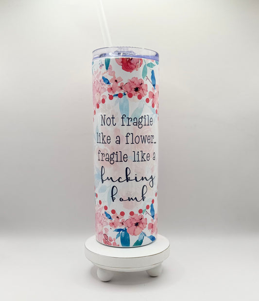 Not fragile like a flower fragile, like a fucking bomb 20oz Insulated Tumbler