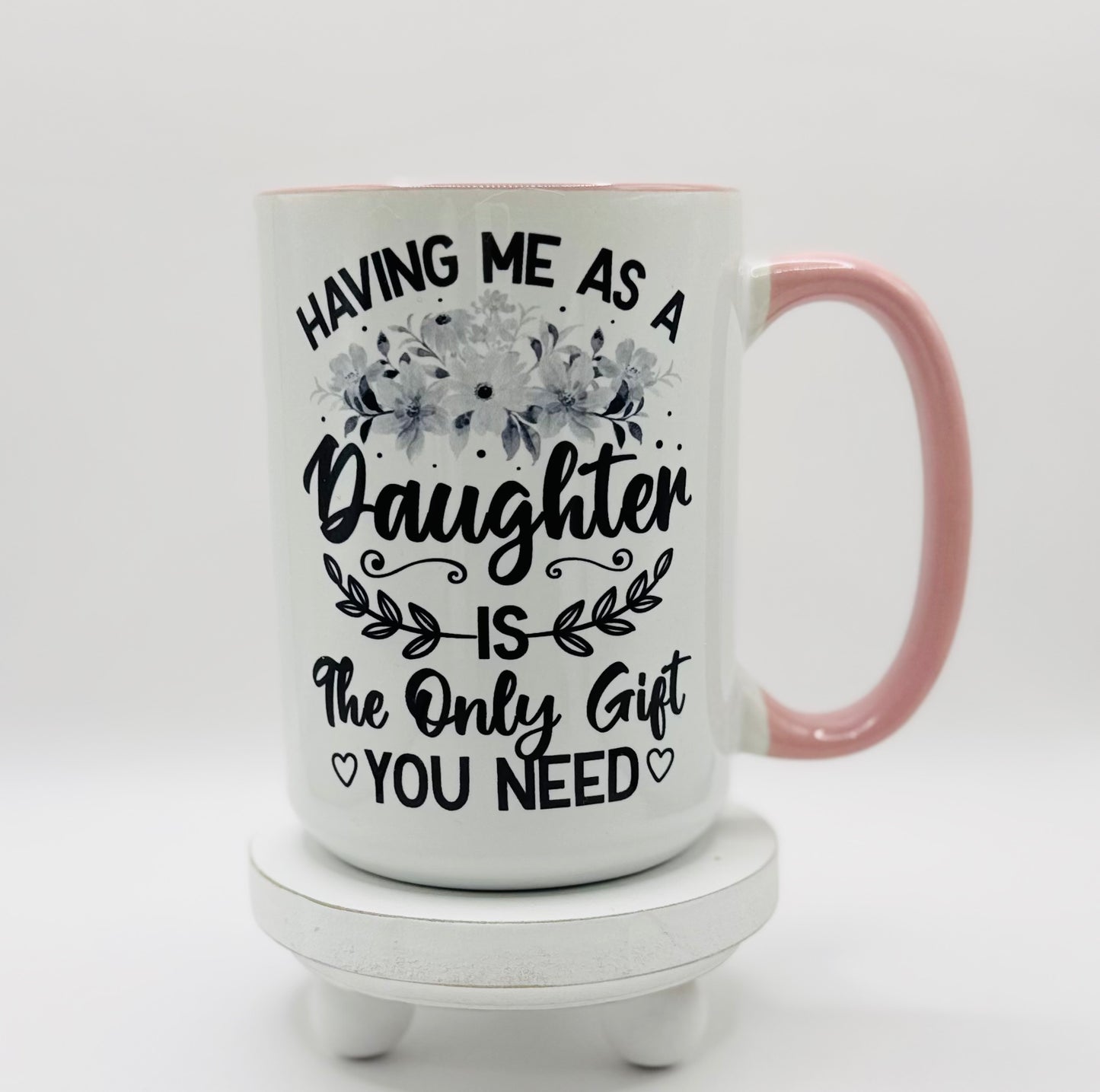 Having Me As A Daughter 15 oz Ceramic Coffee Mug