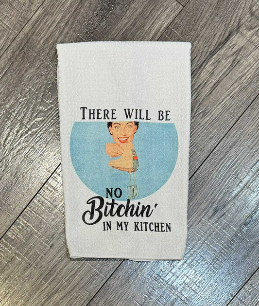 There Will Be No Bitchin In My Kitchen Tea Towel
