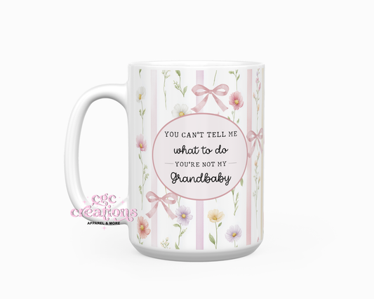 You Can't Tell Me What To Do You're Not My Grandbaby 15oz Ceramic Coffee Mug