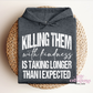 Killing Them With Kindness Hoodie