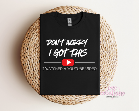 Don't Worry I Got This I Watched A Youtube Video T-Shirt