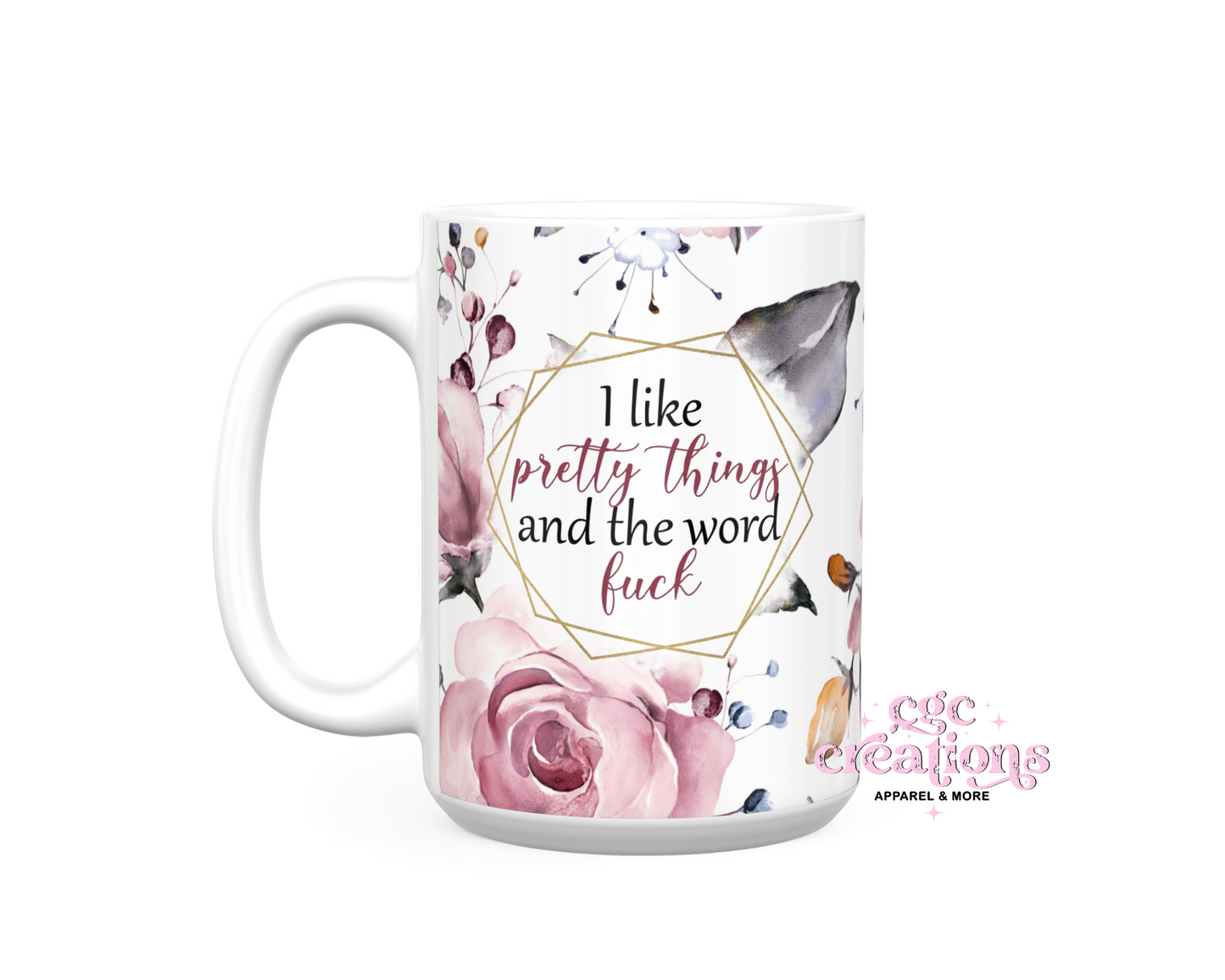 I Like Pretty Things And The Word Fuck 15 oz Ceramic Coffee Mug