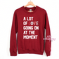 A Lot Of Love Going On At The Moment Crewneck Sweatshirt