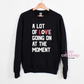 A Lot Of Love Going On At The Moment Crewneck Sweatshirt