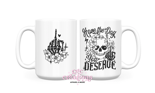 Have The Day You Deserve 15 oz Ceramic Coffee Mug