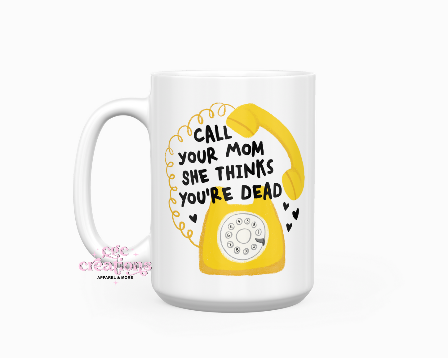 Call Your Mom She Thinks You're Dead 15oz Coffee Mug