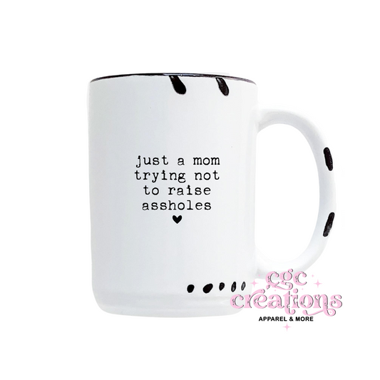 Just  A Mom Trying Not To Raise Assholes 15oz Ceramic Coffee Mug