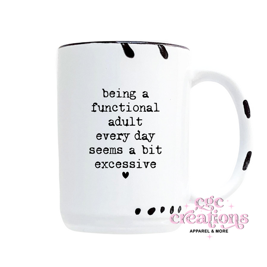 Being A Functional Adult Every day Seems A Bit Excessive 15oz Ceramic Coffee Mug