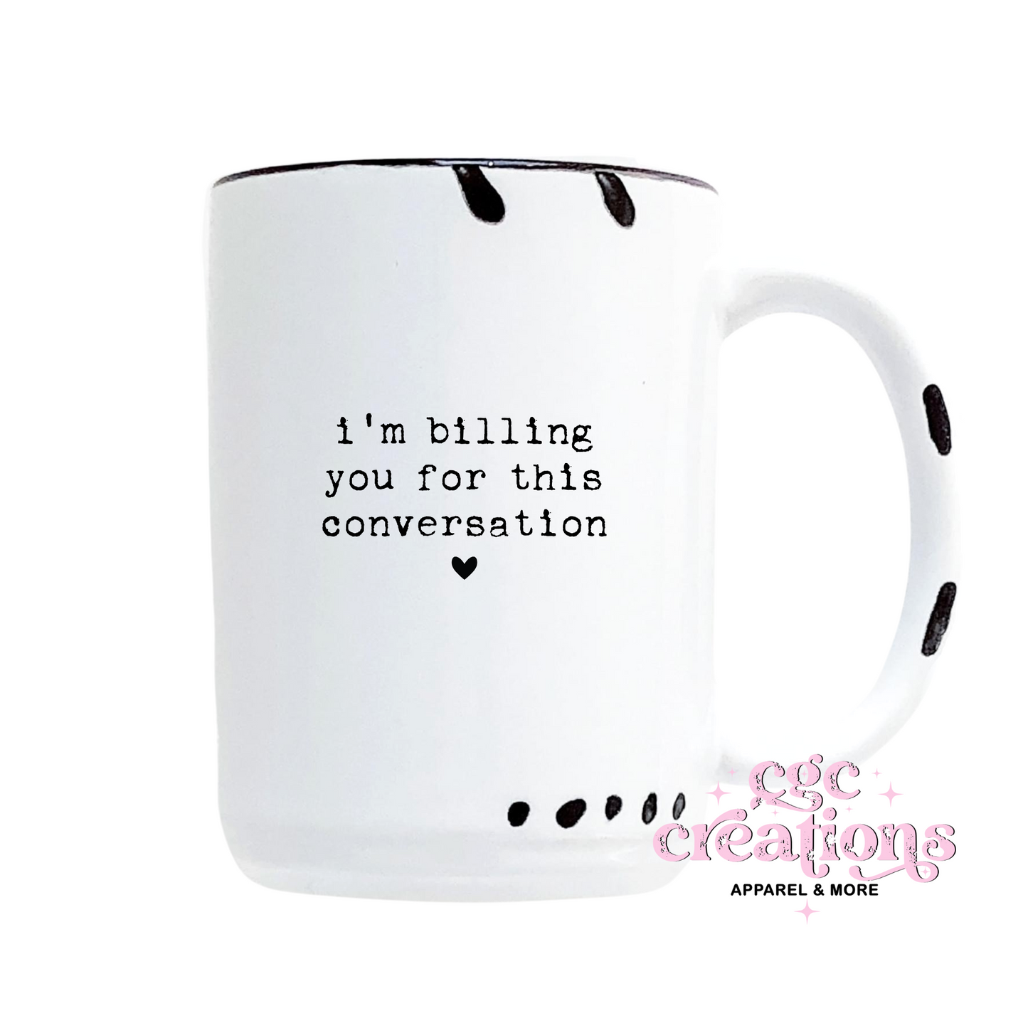 I'm Billing You For This Conversation 15oz Ceramic Coffee Mug