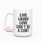 Live Laugh Love Don't Be A C*nt 15oz Ceramic Coffee Mug