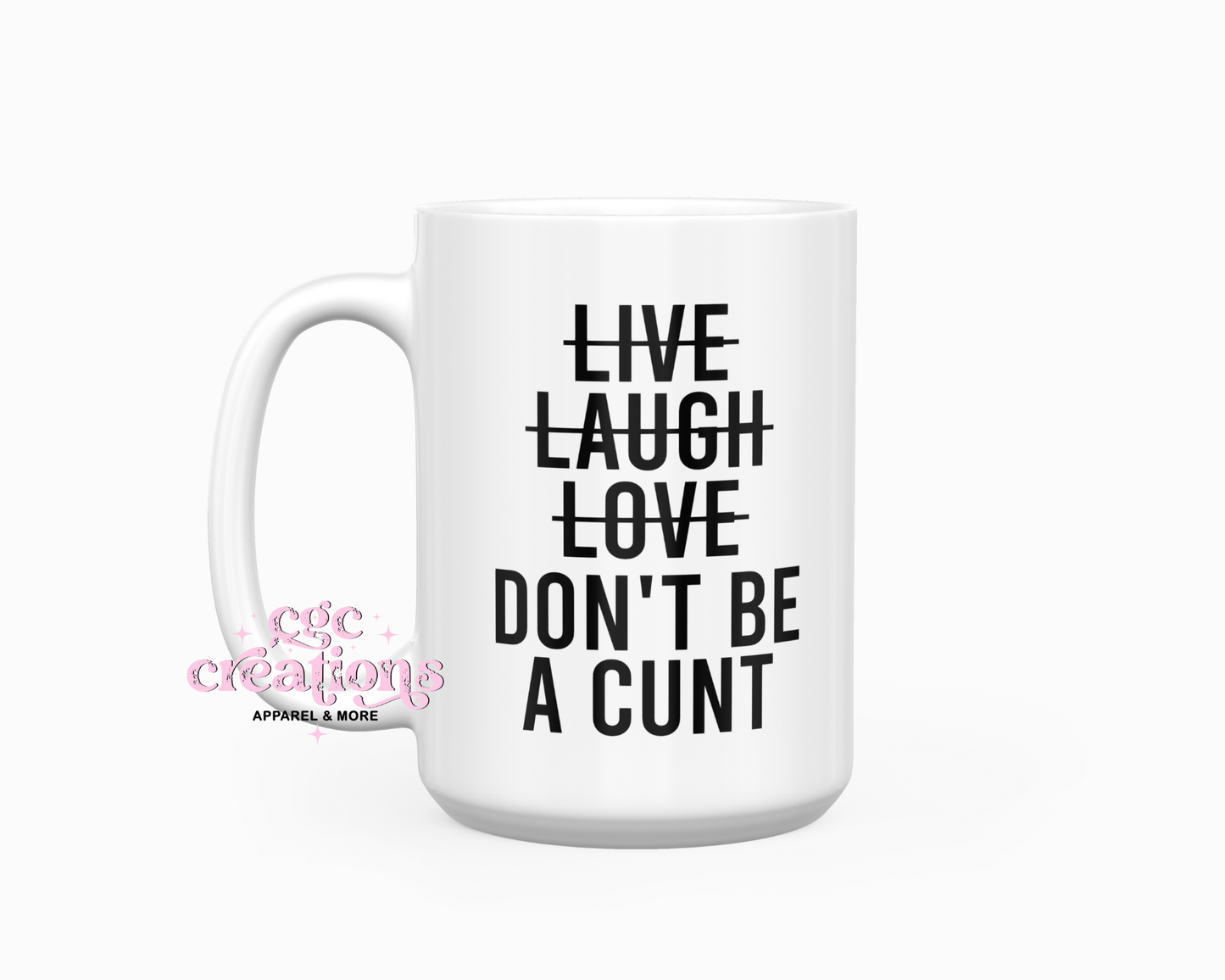 Live Laugh Love Don't Be A C*nt 15oz Ceramic Coffee Mug