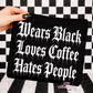 Wears Black Loves Coffee Hates People Apparel (t-shirt or crewneck sweatshirt or hoodie)