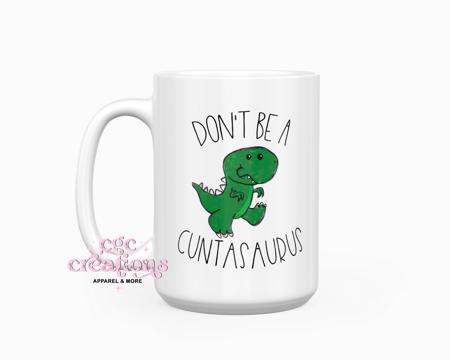 Don't Be A Cuntasaurus 15oz Ceramic Coffee Mug