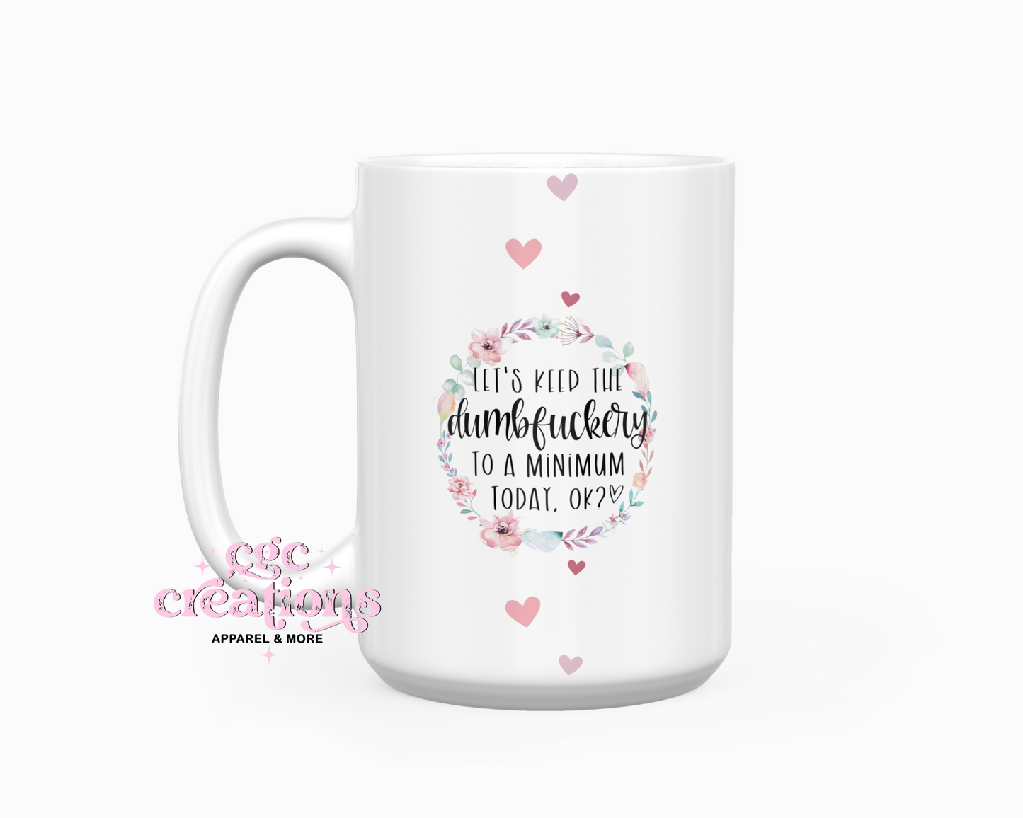 Let's Keep The Dumbfuckery To A Minimum 15oz Ceramic Coffee Mug