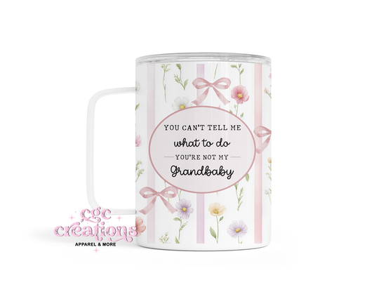 You Can't Tell Me What To Do You're Not My Grandbaby Insulated Coffee Tumbler